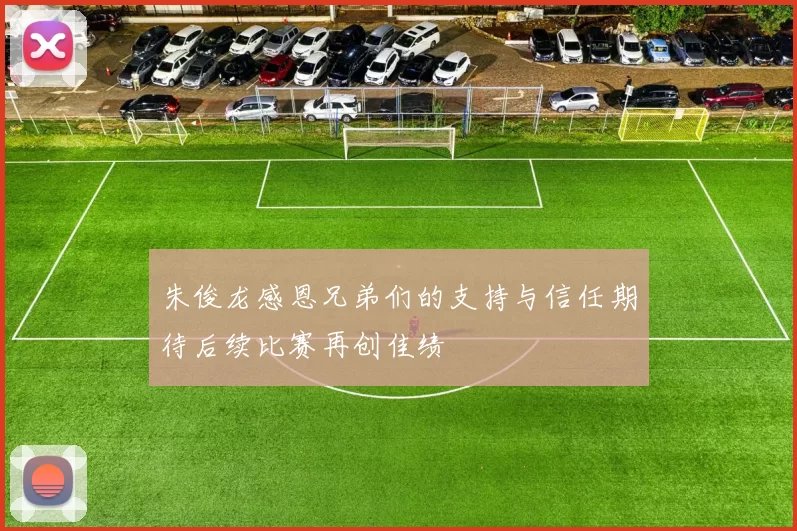 朱俊龙感恩兄弟们的支持与信任期待后续比赛再创佳绩
