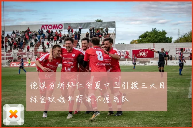 德媒分析拜仁今夏中卫引援三大目标金玟哉年薪高不愿离队