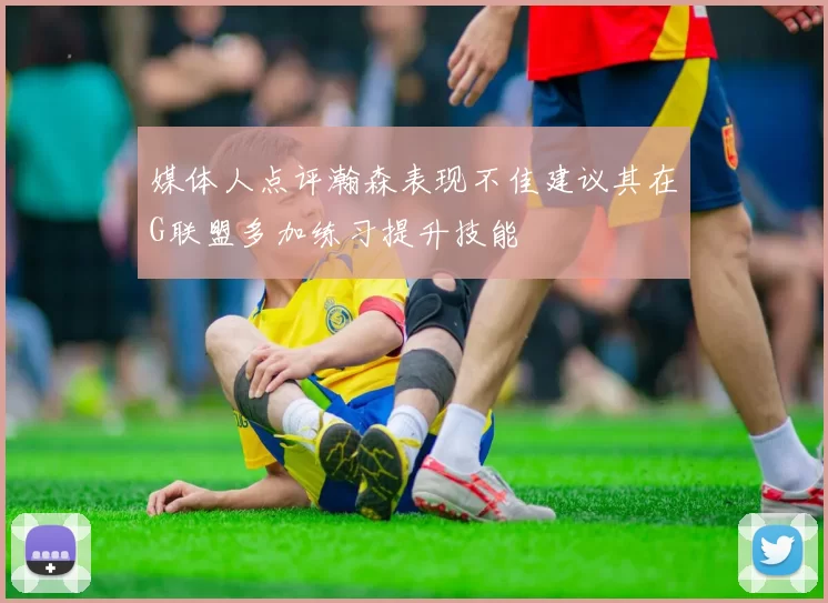 媒体人点评瀚森表现不佳建议其在G联盟多加练习提升技能